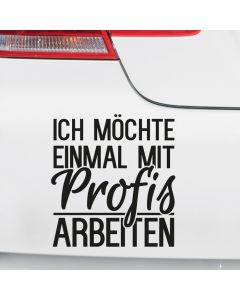 Autoaufkleber Ich möchte einmal mit Profis arbeiten
